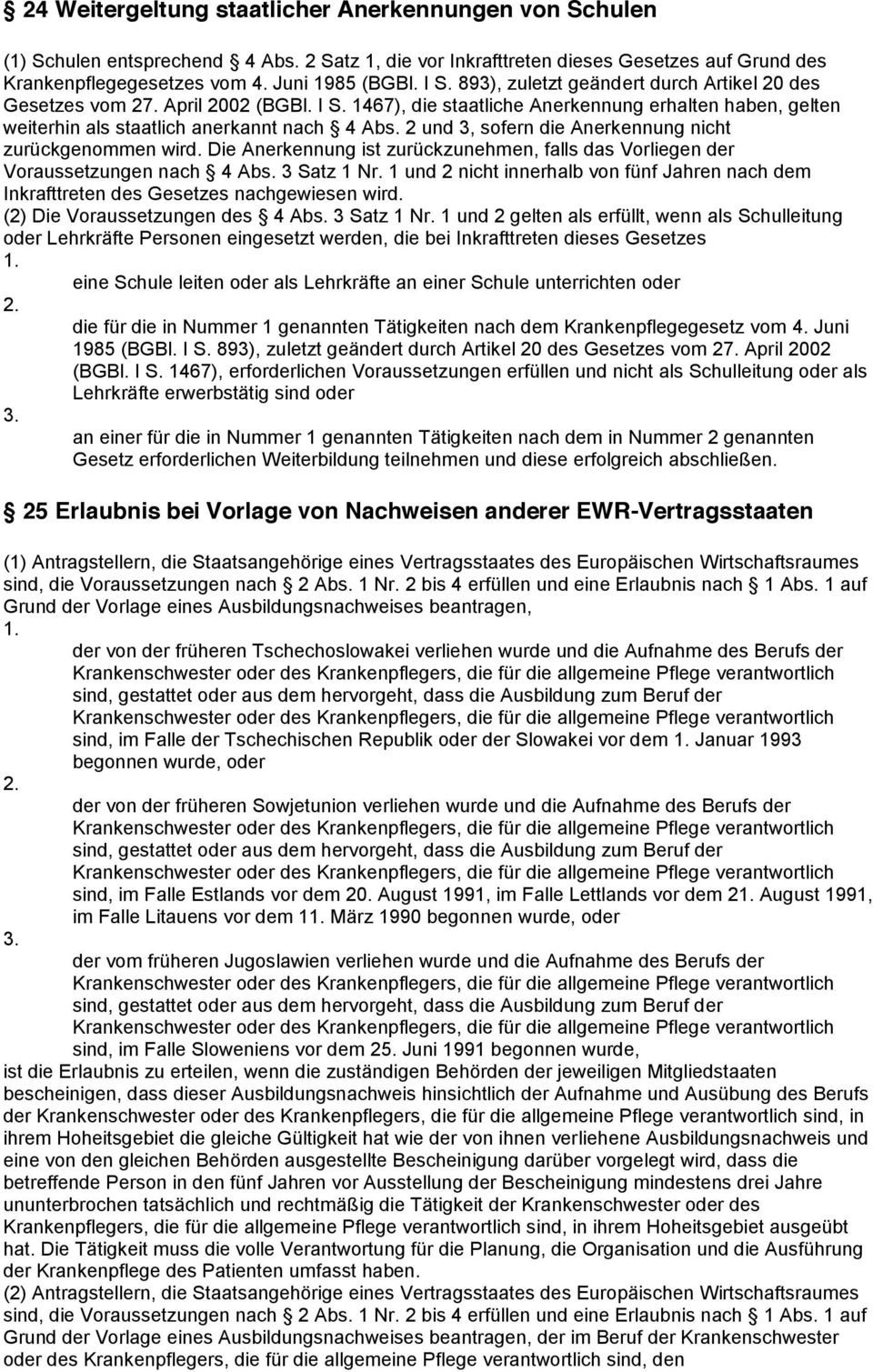 2 und 3, sofern die Anerkennung nicht zurückgenommen wird. Die Anerkennung ist zurückzunehmen, falls das Vorliegen der Voraussetzungen nach 4 Abs. 3 Satz 1 Nr.