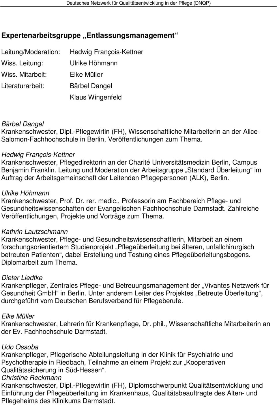 -Pflegewirtin (FH), Wissenschaftliche Mitarbeiterin an der Alice- Salomon-Fachhochschule in Berlin, Veröffentlichungen zum Thema.