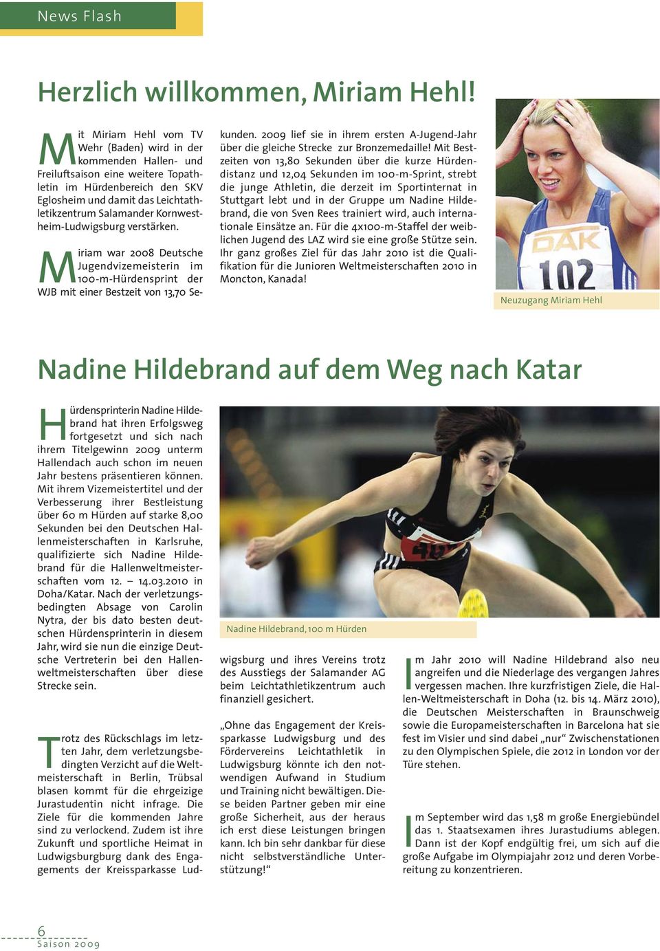 Kornwestheim-Ludwigsburg verstärken. Miriam war 2008 Deutsche Jugendvizemeisterin im 100-m-Hürdensprint der WJB mit einer Bestzeit von 13,70 Se- kunden.