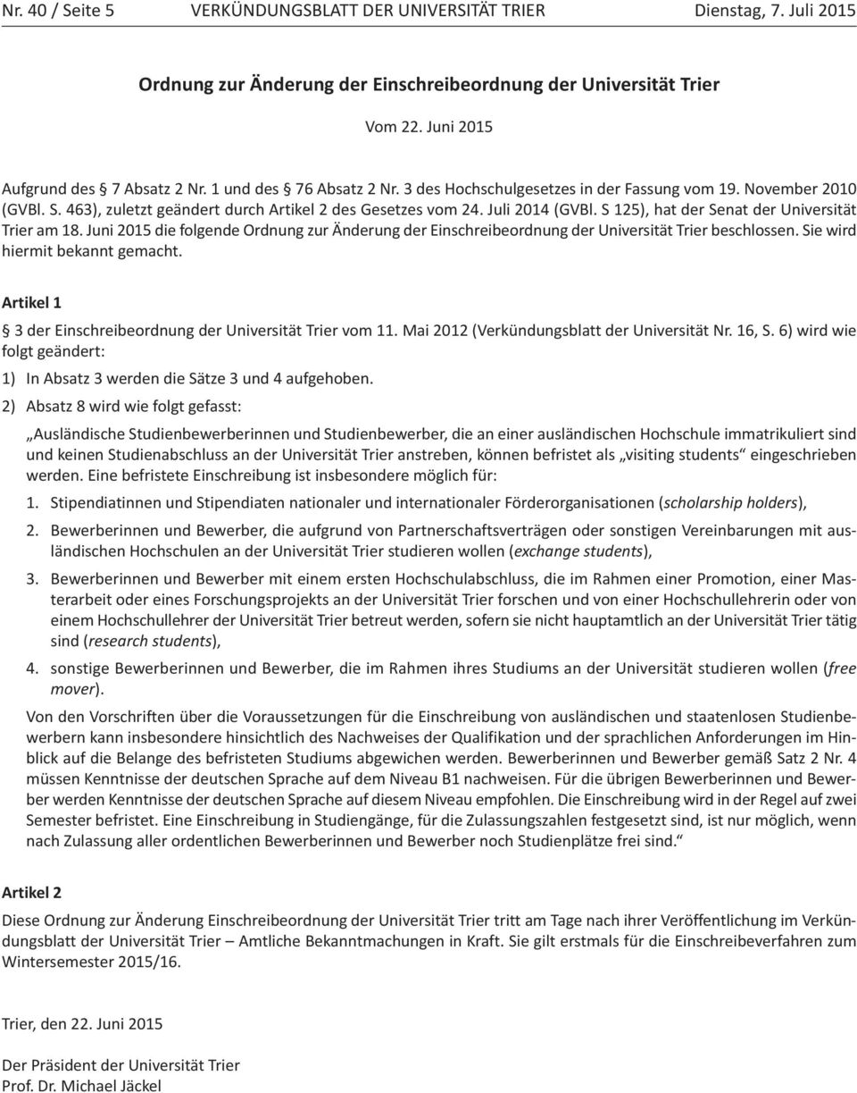S 125), hat der Senat der Universität Trier am 18. Juni 2015 die folgende Ordnung zur Änderung der Einschreibeordnung der Universität Trier beschlossen. Sie wird hiermit bekannt gemacht.