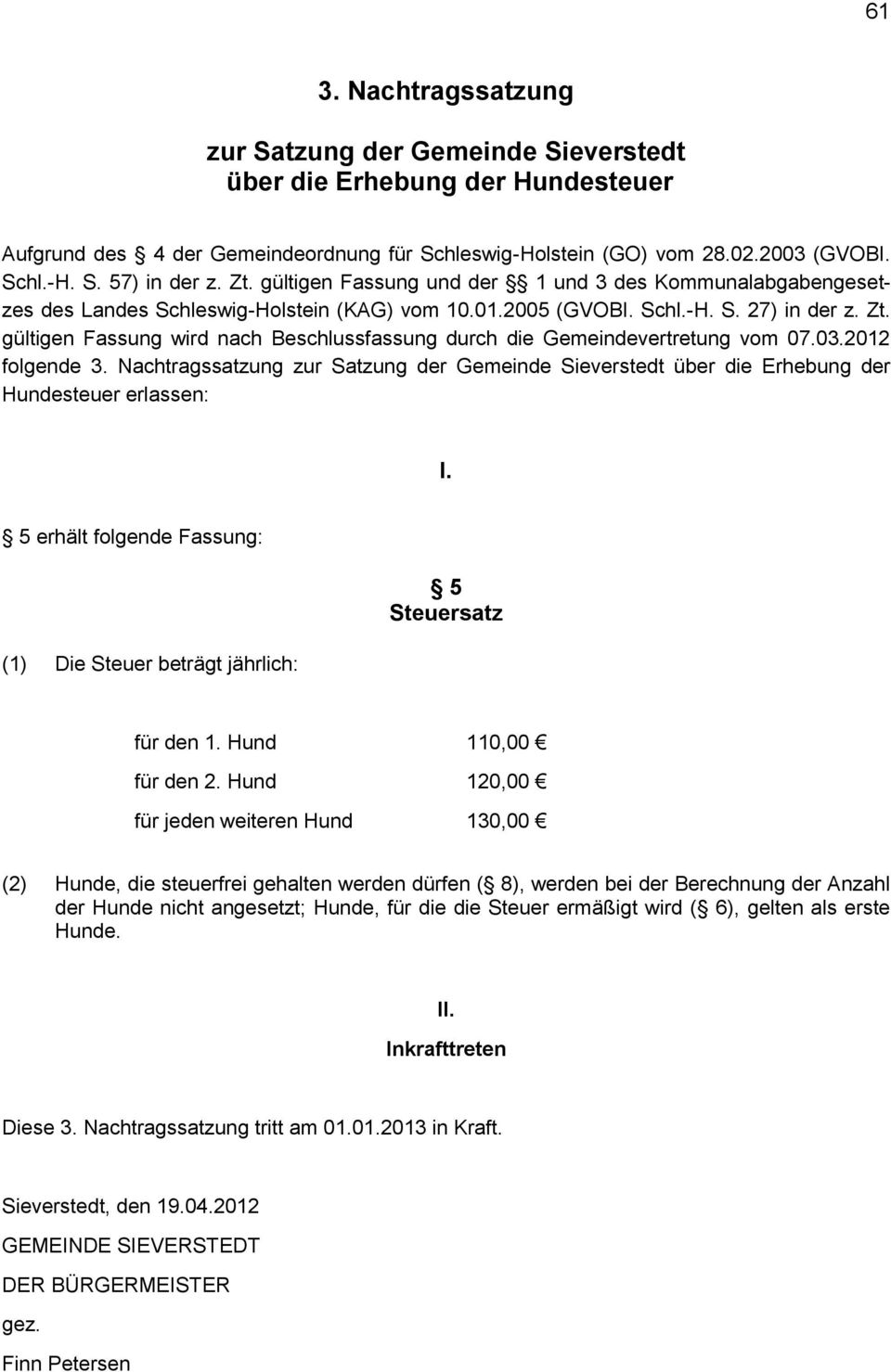 gültigen Fassung wird nach Beschlussfassung durch die Gemeindevertretung vom 07.03.2012 folgende 3. Nachtragssatzung zur Satzung der Gemeinde Sieverstedt über die Erhebung der Hundesteuer erlassen: I.
