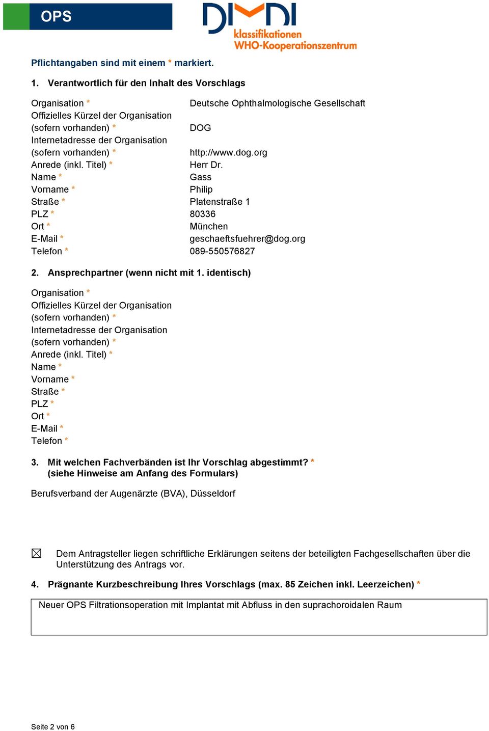 org Anrede (inkl. Titel) * Herr Dr. Name * Gass Vorname * Philip Straße * Platenstraße 1 PLZ * 80336 Ort * München E-Mail * geschaeftsfuehrer@dog.org Telefon * 089-550576827 2.