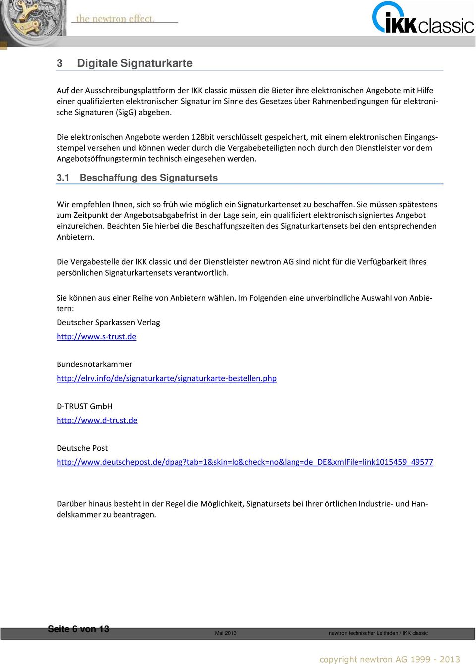 Die elektronischen Angebote werden 128bit verschlüsselt gespeichert, mit einem elektronischen Eingangsstempel versehen und können weder durch die Vergabebeteiligten noch durch den Dienstleister vor