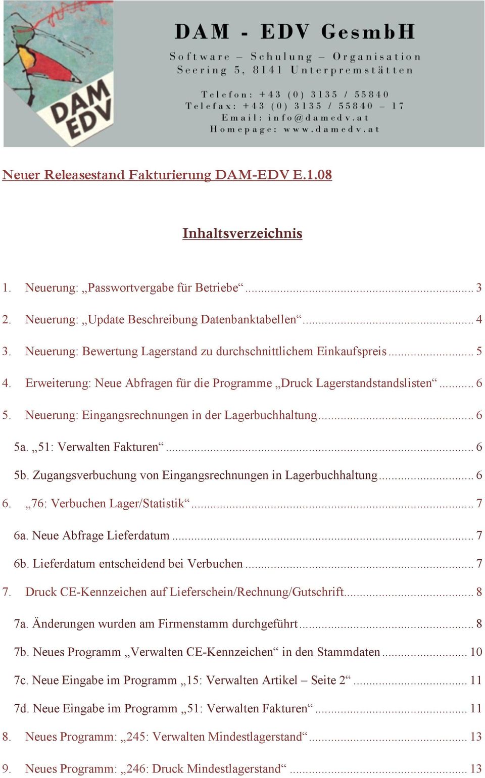 Neuerung: Eingangsrechnungen in der Lagerbuchhaltung... 6 5a. 51: Verwalten Fakturen... 6 5b. Zugangsverbuchung von Eingangsrechnungen in Lagerbuchhaltung... 6 6. 76: Verbuchen Lager/Statistik... 7 6a.