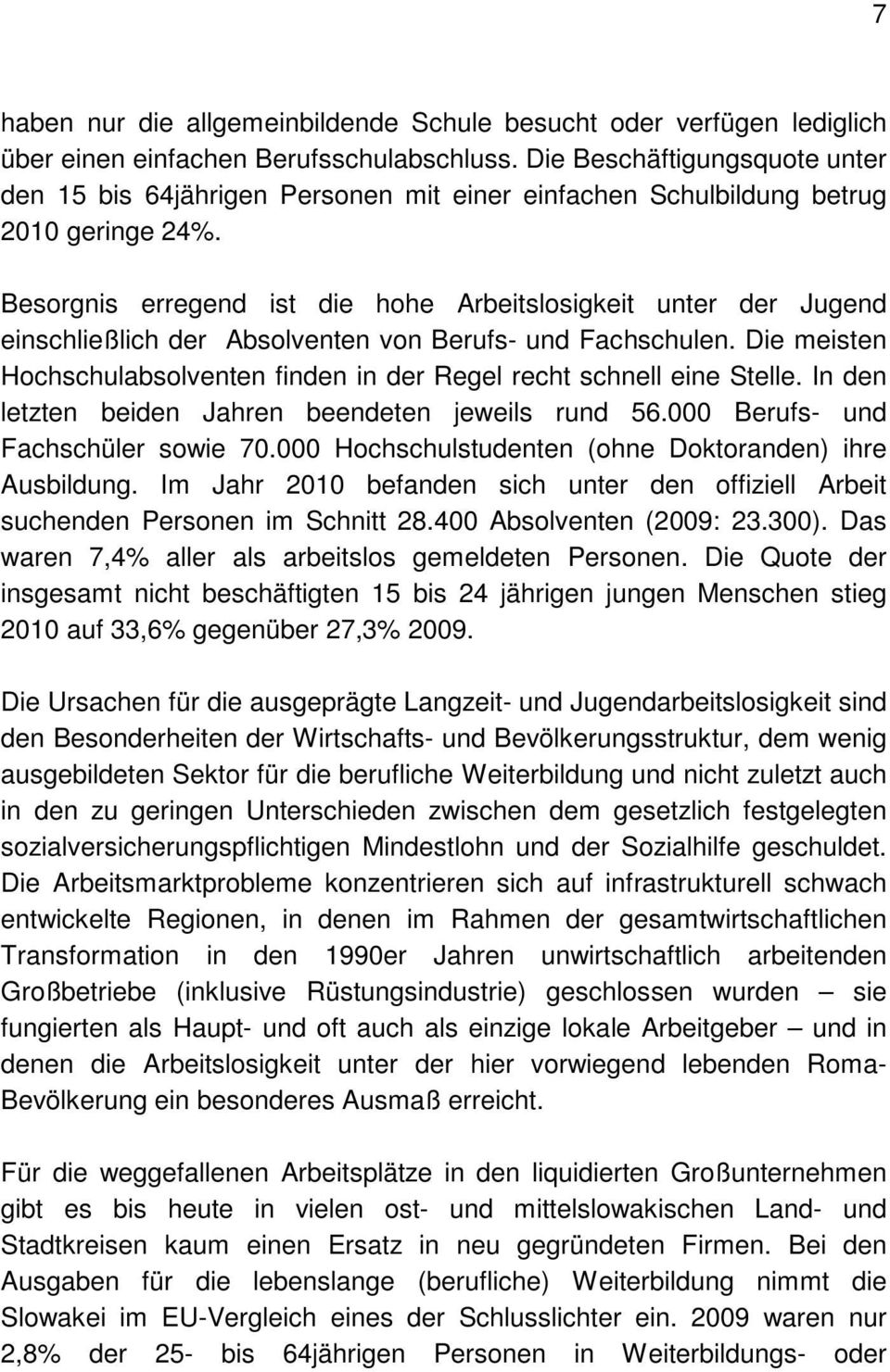 Besorgnis erregend ist die hohe Arbeitslosigkeit unter der Jugend einschließlich der Absolventen von Berufs- und Fachschulen.