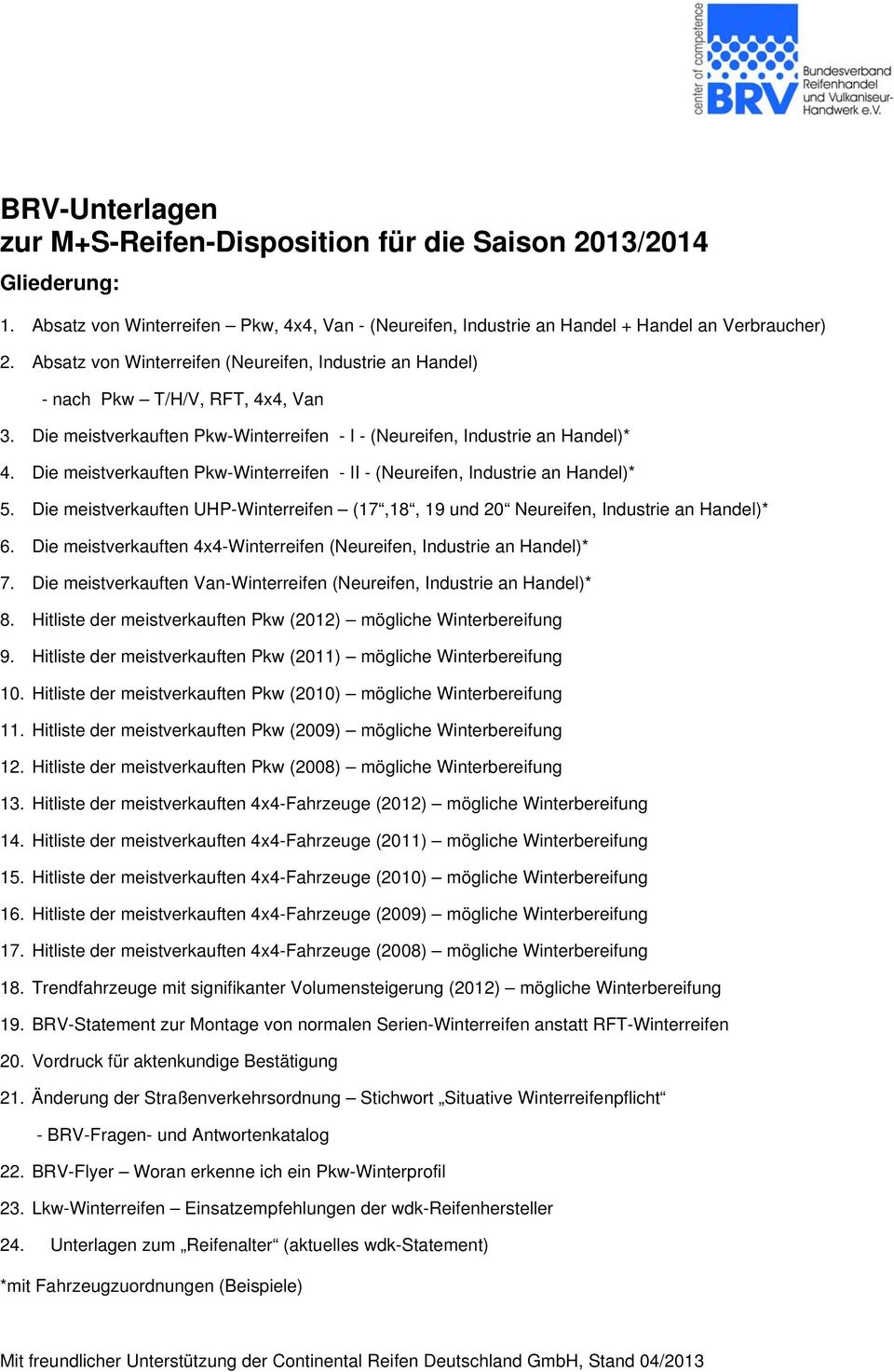 Die meistverkauften PkwWinterreifen II (Neureifen, Industrie an Handel)* 5. Die meistverkauften UHPWinterreifen (17,18, 19 und 20 Neureifen, Industrie an Handel)* 6.