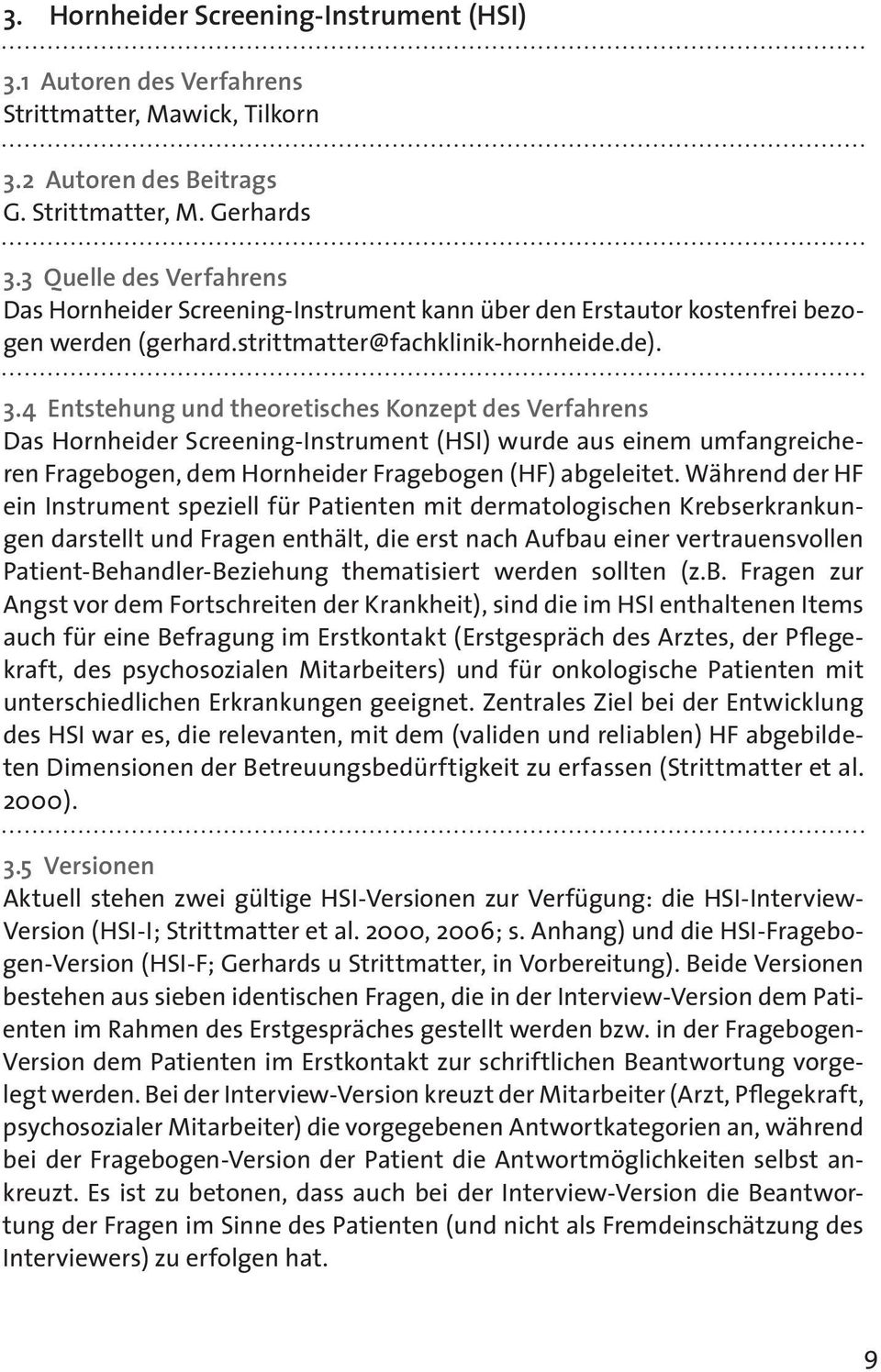 4 Entstehung und theoretisches Konzept des Verfahrens Das Hornheider Screening-Instrumen t (HSI) wurde aus einem umfangreicheren Frage bogen, dem Hornheider Fragebo gen (HF) abgeleitet.