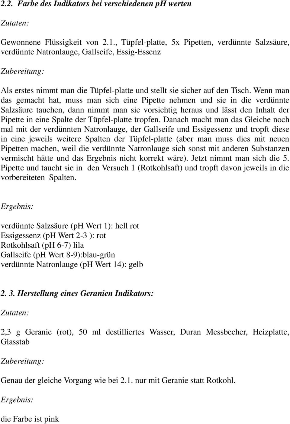 Wenn man das gemacht hat, muss man sich eine Pipette nehmen und sie in die verdünnte Salzsäure tauchen, dann nimmt man sie vorsichtig heraus und lässt den Inhalt der Pipette in eine Spalte der