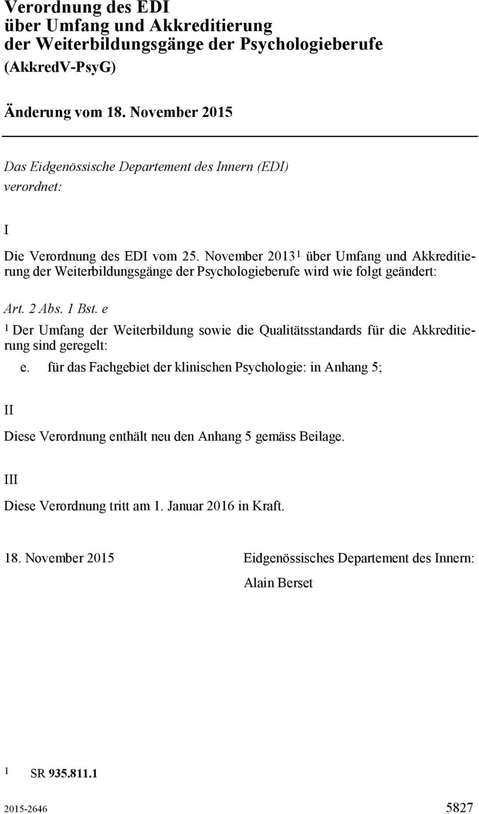 November 2013 1 über Umfang und Akkreditierung der Weiterbildungsgänge der Psychologieberufe wird wie folgt geändert: Art. 2 Abs. 1 Bst.
