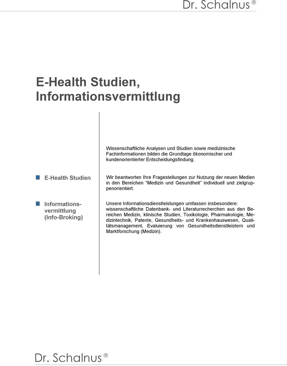 E-Health Studien Informationsvermittlung (Info-Broking) Wir beantworten Ihre Fragestellungen zur Nutzung der neuen Medien in den Bereichen Medizin und Gesundheit individuell und