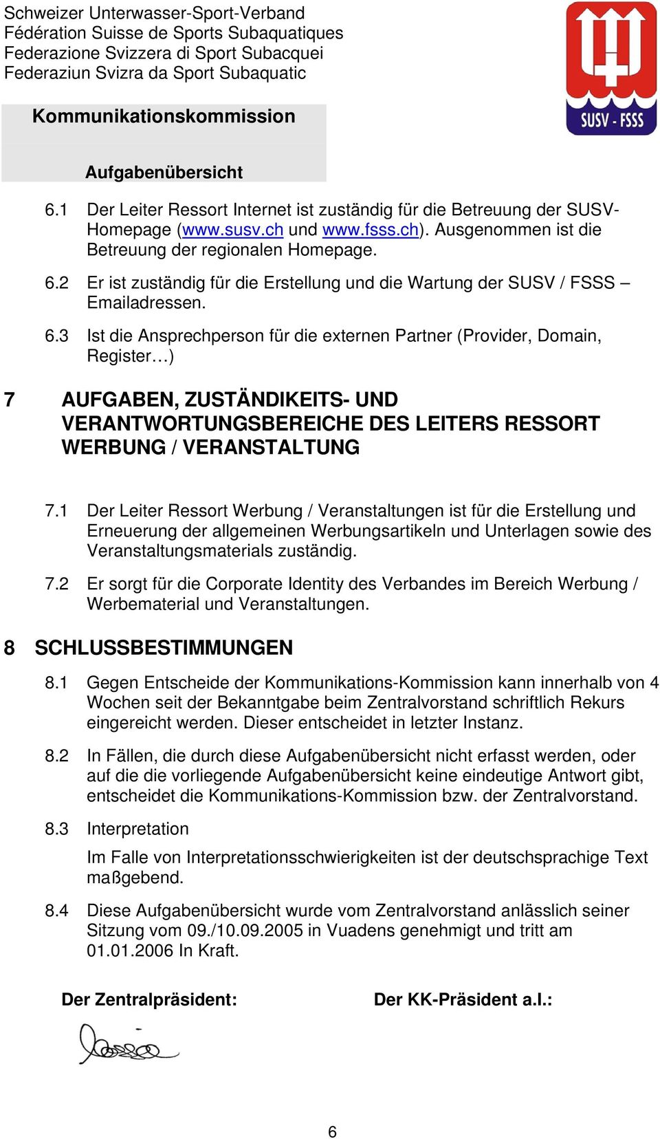 3 Ist die Ansprechperson für die externen Partner (Provider, Domain, Register ) 7 AUFGABEN, ZUSTÄNDIKEITS- UND VERANTWORTUNGSBEREICHE DES LEITERS RESSORT WERBUNG / VERANSTALTUNG 7.