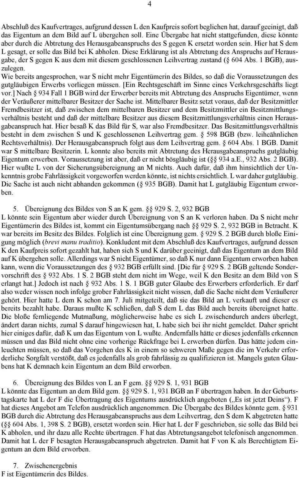 Diese Erklärung ist als Abtretung des Anspruchs auf Herausgabe, der S gegen K aus dem mit diesem geschlossenen Leihvertrag zustand ( 604 Abs. 1 BGB), auszulegen.