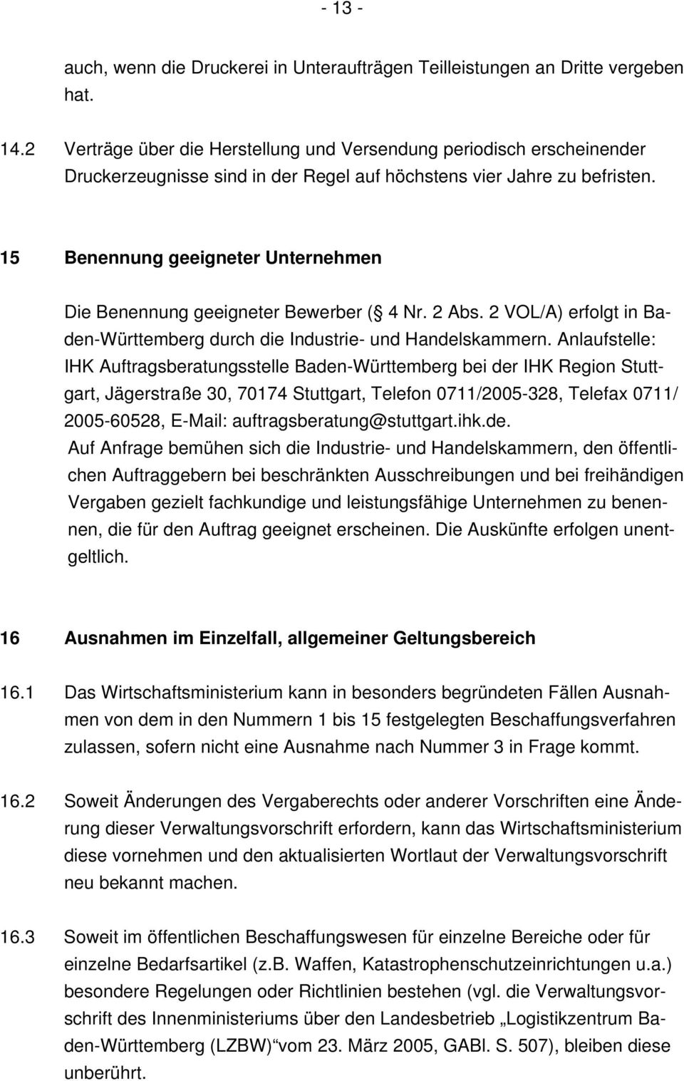 15 Benennung geeigneter Unternehmen Die Benennung geeigneter Bewerber ( 4 Nr. 2 Abs. 2 VOL/A) erfolgt in Baden-Württemberg durch die Industrie- und Handelskammern.