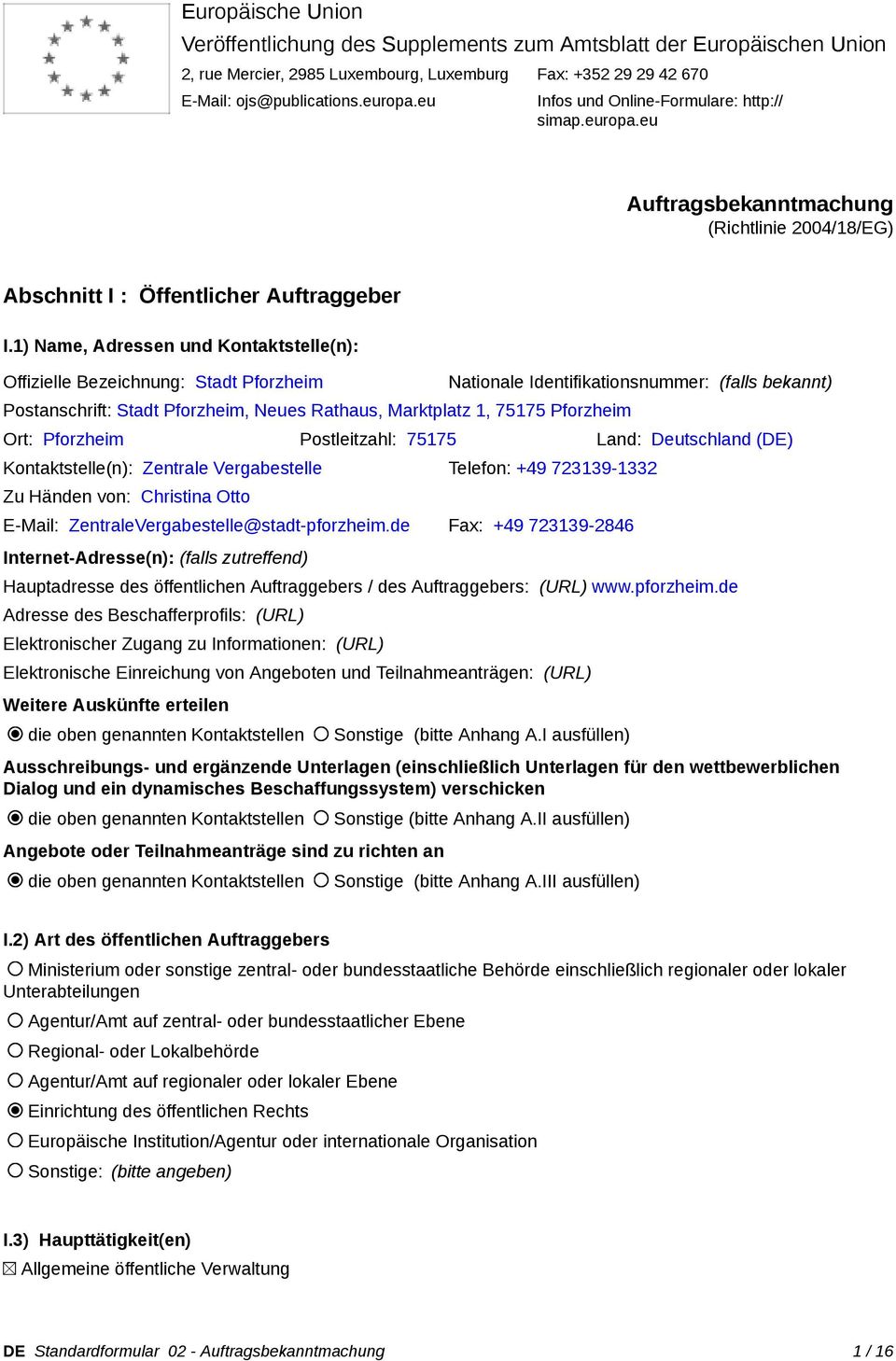 1) Name, Adressen und Kontaktstelle(n): Offizielle Bezeichnung: Stadt Pforzheim Postanschrift: Stadt Pforzheim, Neues Rathaus, Marktplatz 1, 75175 Pforzheim Nationale Identifikationsnummer: (falls