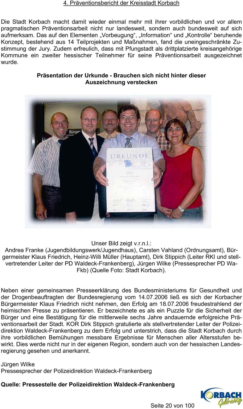 Zudem erfreulich, dass mit Pfungstadt als drittplatzierte kreisangehörige Kommune ein zweiter hessischer Teilnehmer für seine Präventionsarbeit ausgezeichnet wurde.