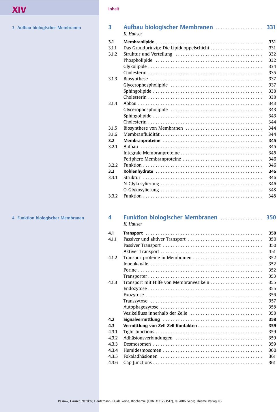 .. 343 Sphingolipide... 343 Cholesterin... 344 3.1.5 Biosynthese von Membranen... 344 3.1.6 Membranfluidität... 344 3.2 Membranproteine... 345 3.2.1 Aufbau... 345 Integrale Membranproteine.