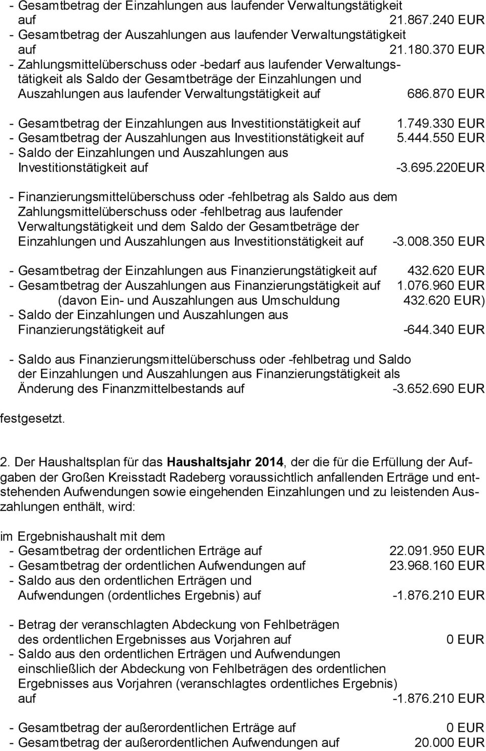 870 EUR - Gesamtbetrag der Einzahlungen aus Investitionstätigkeit 1.749.330 EUR - Gesamtbetrag der Auszahlungen aus Investitionstätigkeit 5.444.