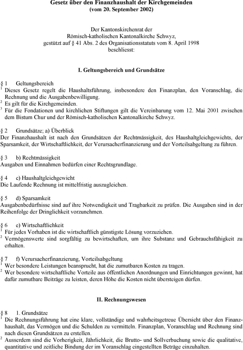 Geltungsbereich und Grundsätze 1 Geltungsbereich 1 Dieses Gesetz regelt die Haushaltsführung, insbesondere den Finanzplan, den Voranschlag, die Rechnung und die Ausgabenbewilligung.