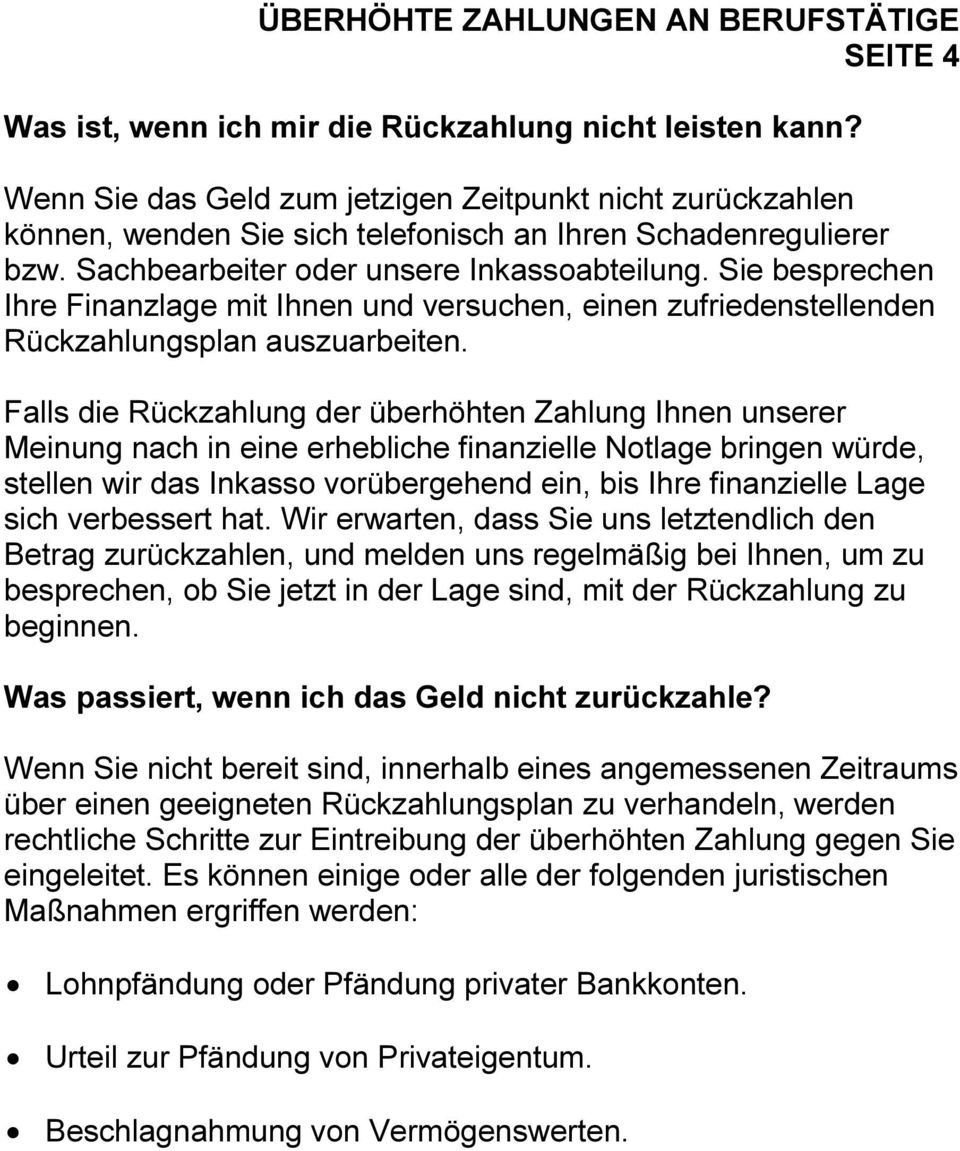 Falls die Rückzahlung der überhöhten Zahlung Ihnen unserer Meinung nach in eine erhebliche finanzielle Notlage bringen würde, stellen wir das Inkasso vorübergehend ein, bis Ihre finanzielle Lage sich