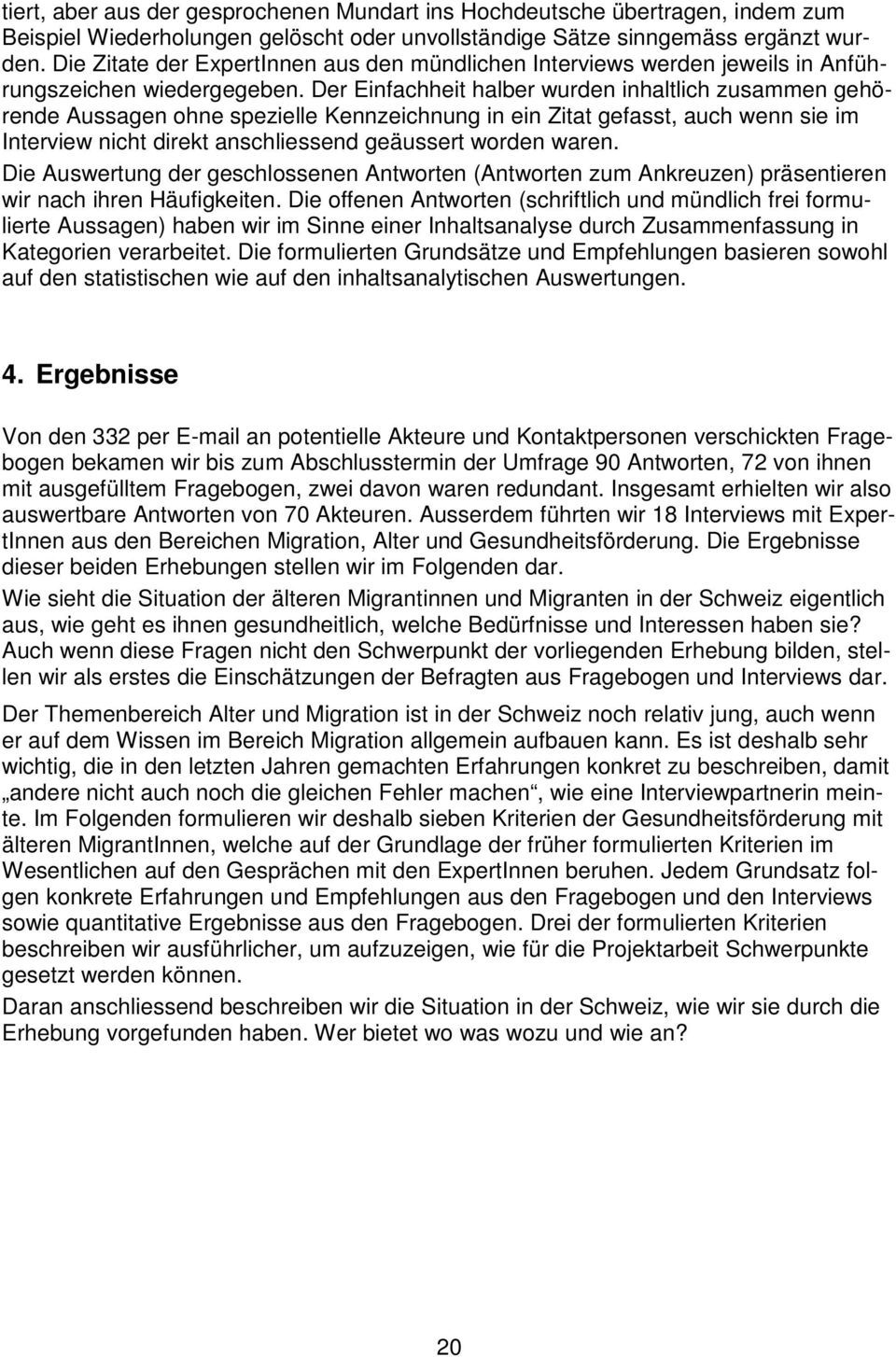 Der Einfachheit halber wurden inhaltlich zusammen gehörende Aussagen ohne spezielle Kennzeichnung in ein Zitat gefasst, auch wenn sie im Interview nicht direkt anschliessend geäussert worden waren.