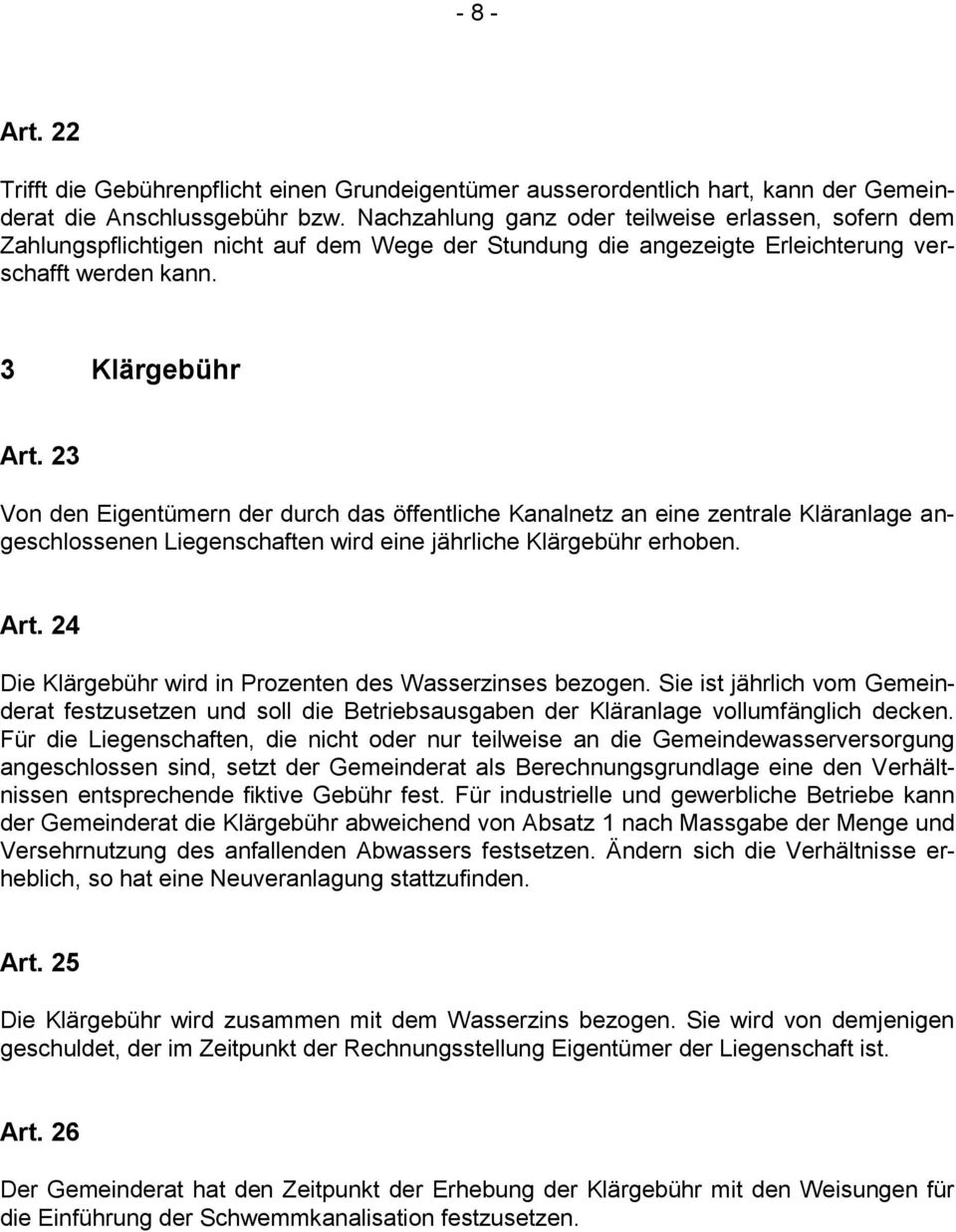 23 Von den Eigentümern der durch das öffentliche Kanalnetz an eine zentrale Kläranlage angeschlossenen Liegenschaften wird eine jährliche Klärgebühr erhoben. Art.