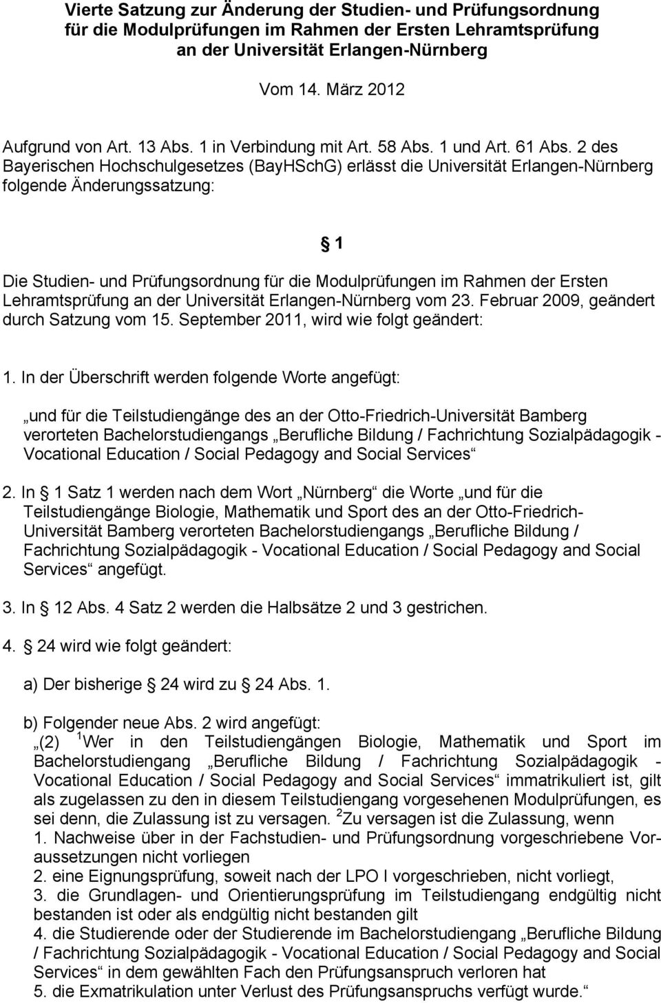 2 des Bayerischen Hochschulgesetzes (BayHSchG) erlässt die Universität Erlangen-Nürnberg folgende Änderungssatzung: 1 Die Studien- und Prüfungsordnung für die Modulprüfungen im Rahmen der Ersten