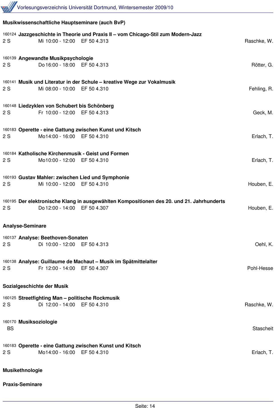 160148 Liedzyklen von Schubert bis Schönberg 2 S Fr 10:00-12:00 EF 50 4.313 Geck, M. 160184 Katholische Kirchenmusik - Geist und Formen 2 S Mo10:00-12:00 EF 50 4.310 Erlach, T.
