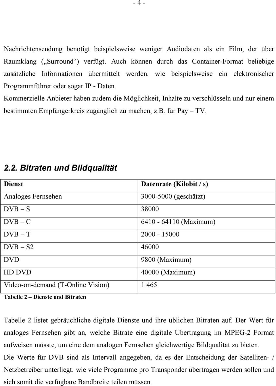 Kommerzielle Anbieter haben zudem die Möglichkeit, Inhalte zu verschlüsseln und nur einem bestimmten Empfängerkreis zugänglich zu machen, z.b. für Pay TV. 2.