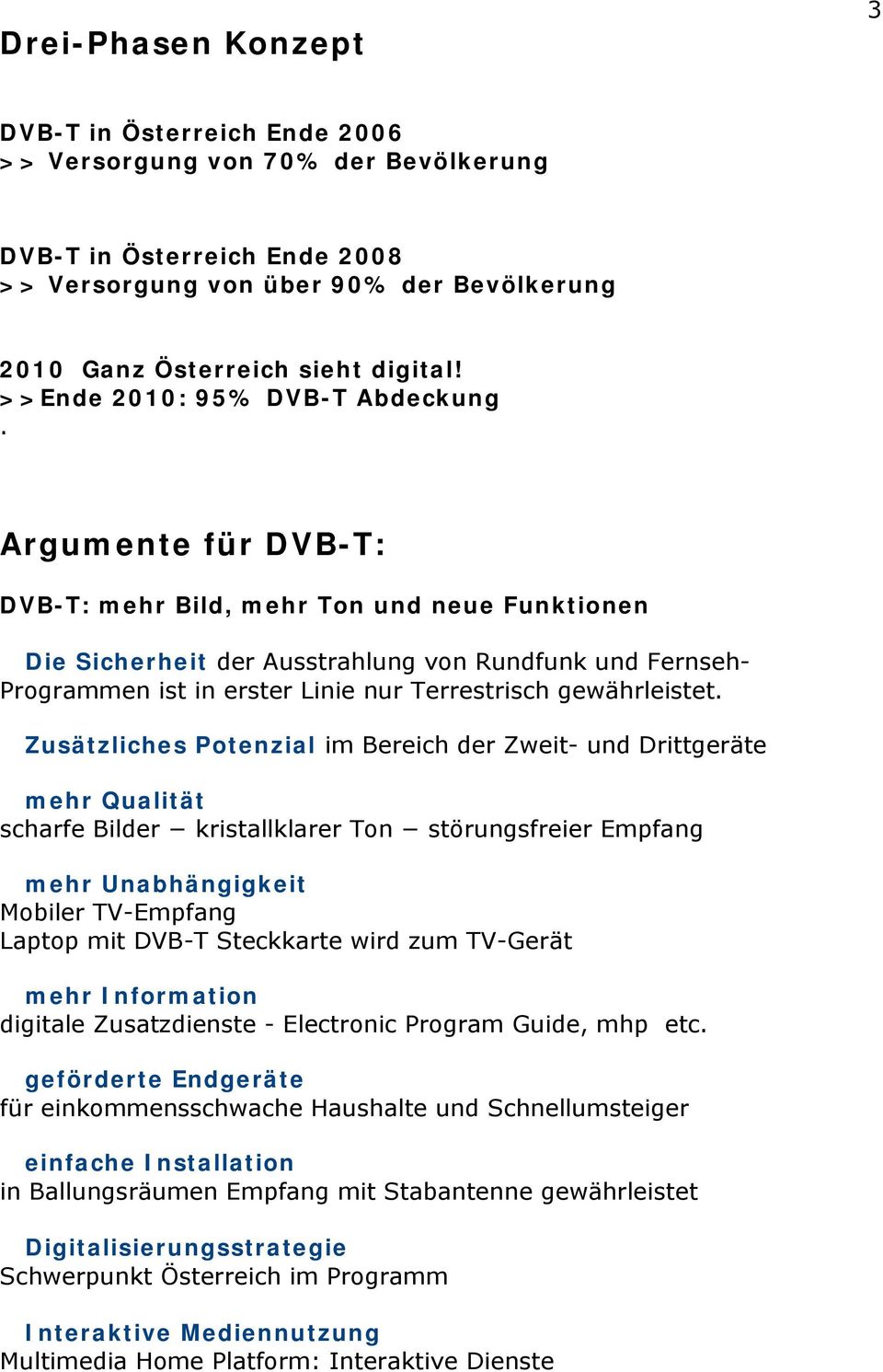 Argumente für DVB-T: DVB-T: mehr Bild, mehr Ton und neue Funktionen Die Sicherheit der Ausstrahlung von Rundfunk und Fernseh- Programmen ist in erster Linie nur Terrestrisch gewährleistet.