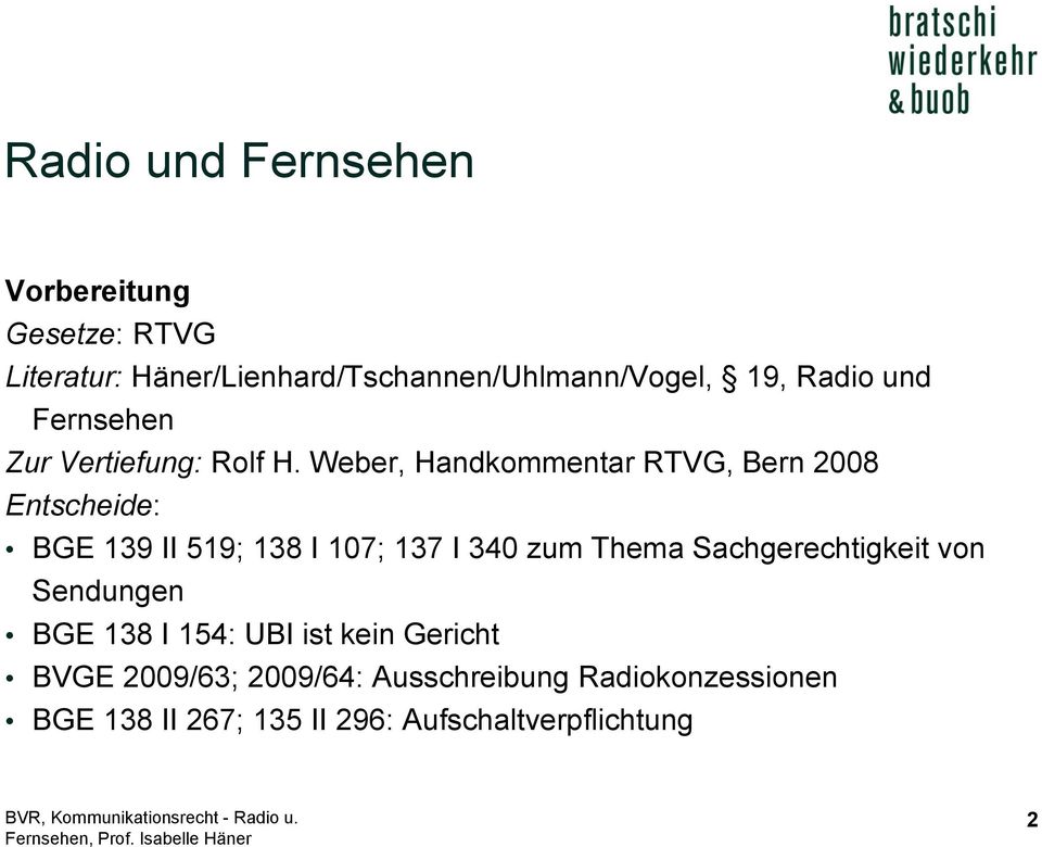 Weber, Handkommentar RTVG, Bern 2008 Entscheide: BGE 139 II 519; 138 I 107; 137 I 340 zum Thema