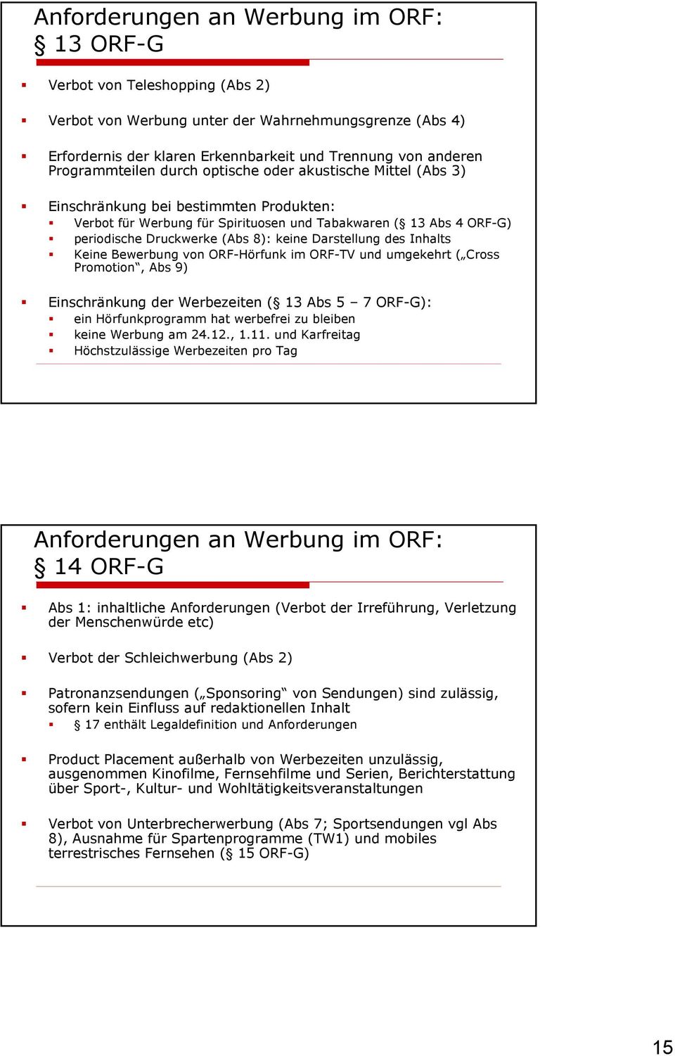 8): keine Darstellung des Inhalts Keine Bewerbung von ORF-Hörfunk im ORF-TV und umgekehrt ( Cross Promotion, Abs 9) Einschränkung der Werbezeiten ( 13 Abs 5 7 ORF-G): ein Hörfunkprogramm hat
