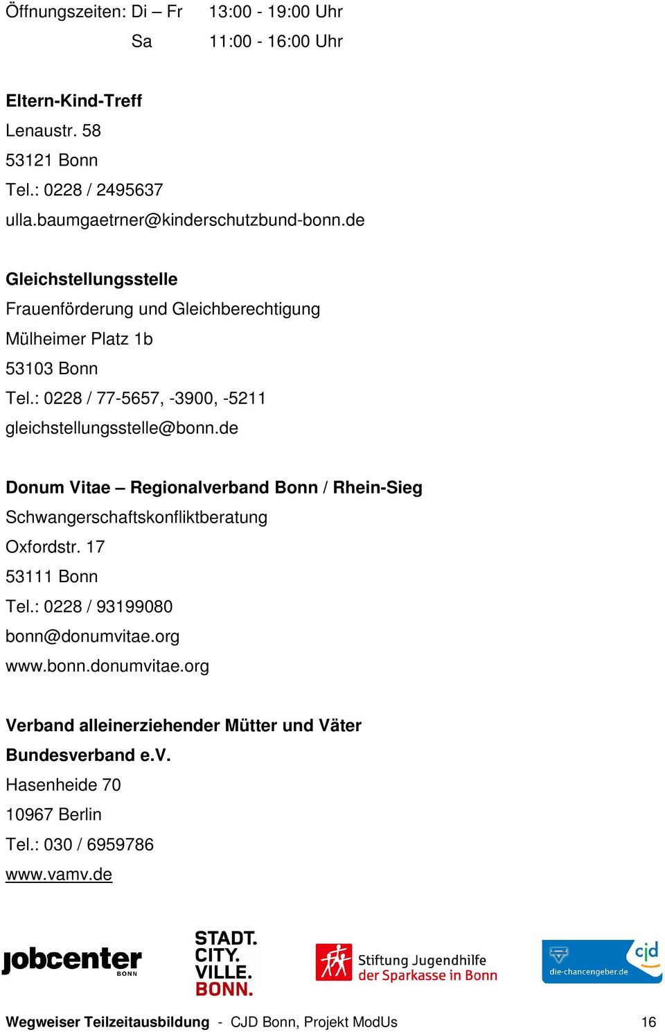 de Donum Vitae Regionalverband Bonn / Rhein-Sieg Schwangerschaftskonfliktberatung Oxfordstr. 17 53111 Bonn Tel.: 0228 / 93199080 bonn@donumvitae.