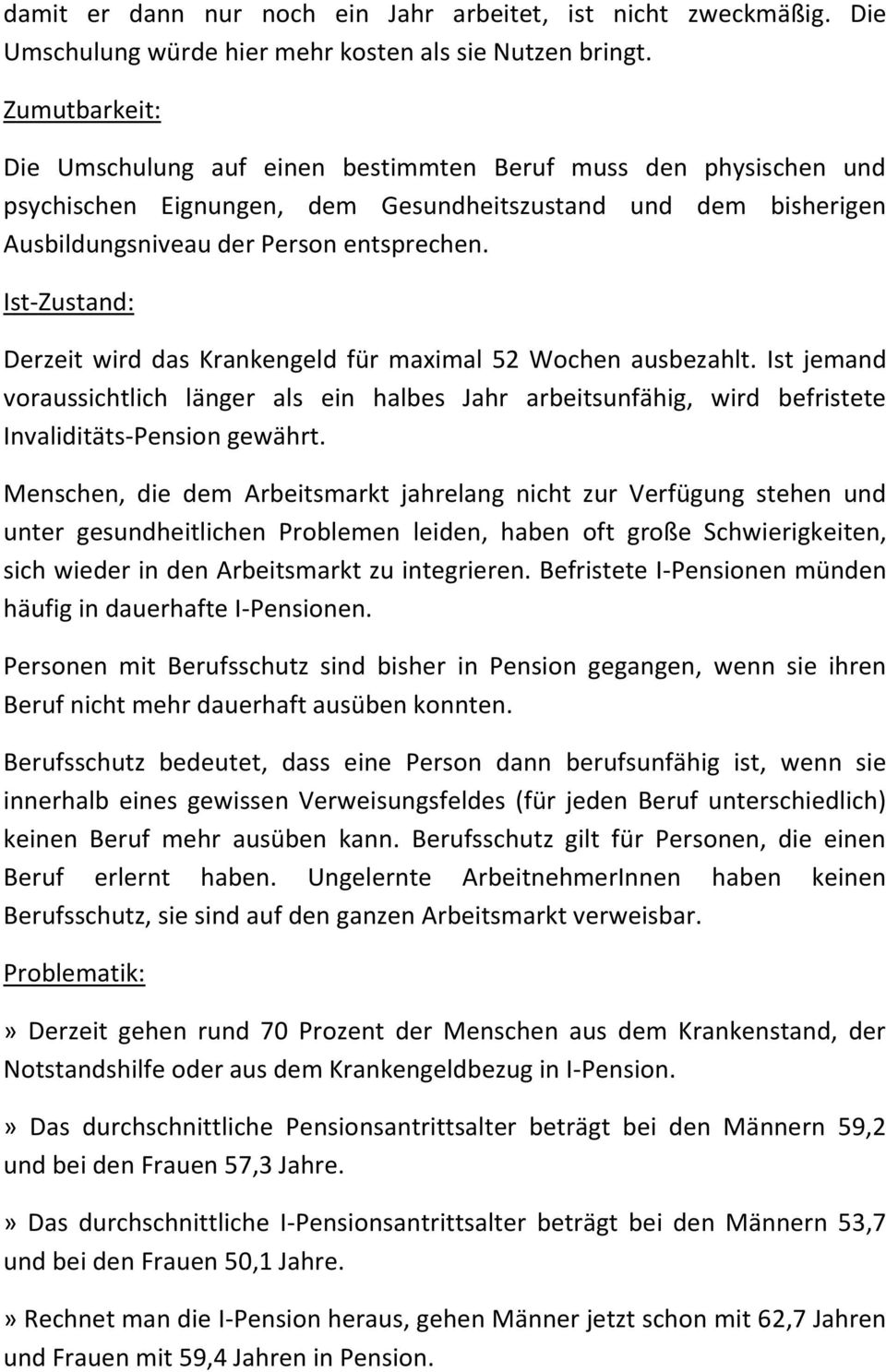 Ist-Zustand: Derzeit wird das Krankengeld für maximal 52 Wochen ausbezahlt. Ist jemand voraussichtlich länger als ein halbes Jahr arbeitsunfähig, wird befristete Invaliditäts-Pension gewährt.