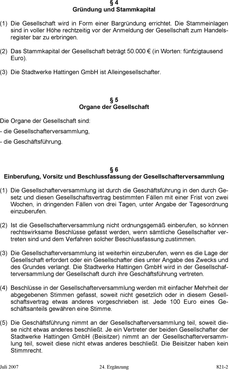 000 (in Worten: fünfzigtausend Euro). (3) Die Stadtwerke Hattingen GmbH ist Alleingesellschafter. Die Organe der Gesellschaft sind: - die Gesellschafterversammlung, - die Geschäftsführung.