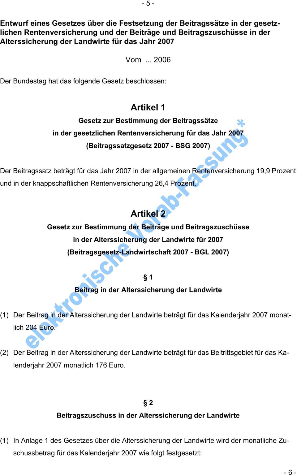.. 2006 Der Bundestag hat das folgende Gesetz beschlossen: Artikel 1 Gesetz zur Bestimmung der Beitragssätze in der gesetzlichen Rentenversicherung für das Jahr 2007 (Beitragssatzgesetz 2007 - BSG