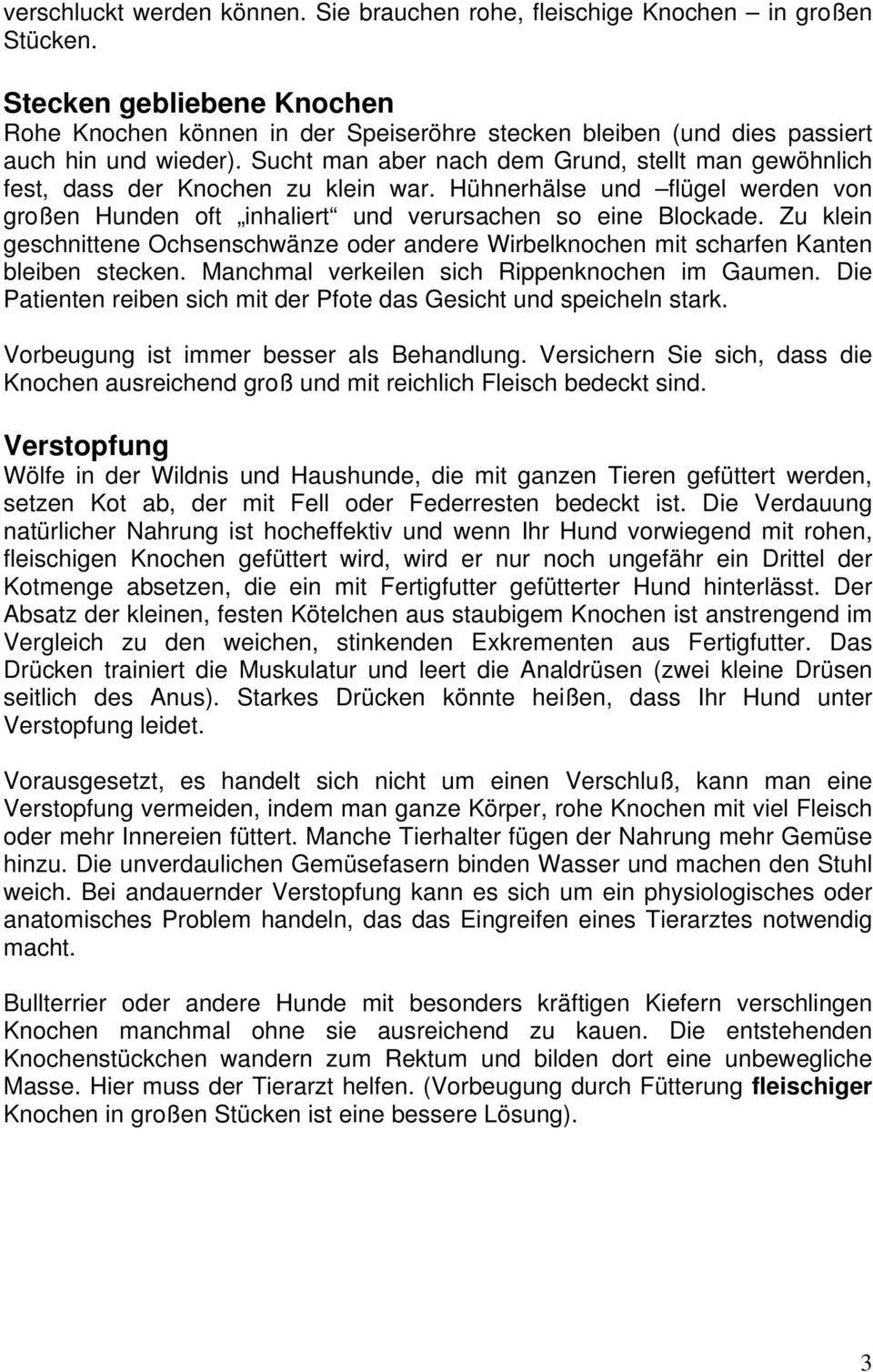 Sucht man aber nach dem Grund, stellt man gewöhnlich fest, dass der Knochen zu klein war. Hühnerhälse und flügel werden von großen Hunden oft inhaliert und verursachen so eine Blockade.