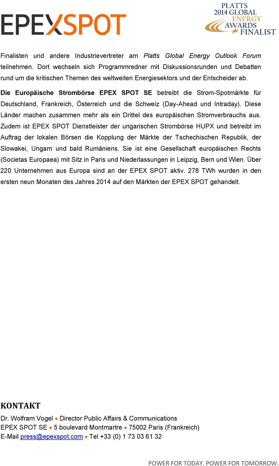 Die Europäische Strombörse EPEX SPOT SE betreibt die Strom-Spotmärkte für Deutschland, Frankreich, Österreich und die Schweiz (Day-Ahead und Intraday).