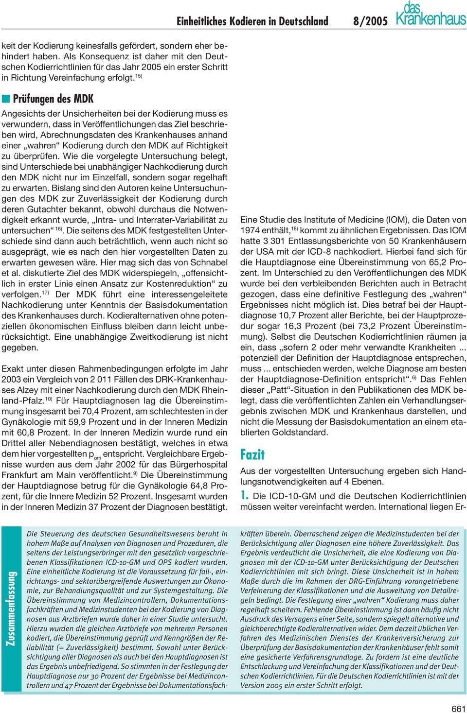 15) Einheitliches Kodieren in Deutschland 8/2005 Prüfungen des MDK Angesichts der Unsicherheiten bei der Kodierung muss es verwundern, dass in Veröffentlichungen das Ziel beschrieben wird,