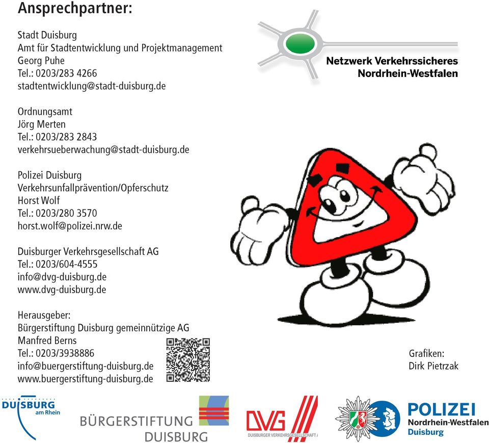 de Polizei Duisburg Verkehrsunfallprävention/Opferschutz Horst Wolf Tel.: 0203/280 3570 horst.wolf@polizei.nrw.de Duisburger Verkehrsgesellschaft AG Tel.