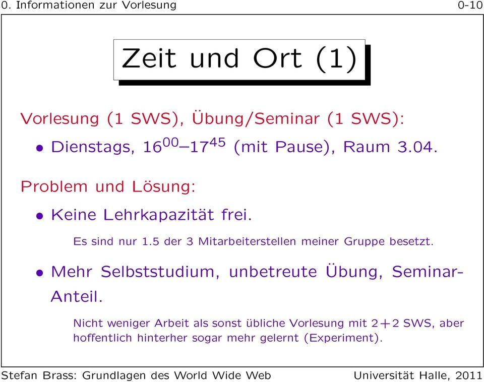 5 der 3 Mitarbeiterstellen meiner Gruppe besetzt. Mehr Selbststudium, unbetreute Übung, Seminar- Anteil.