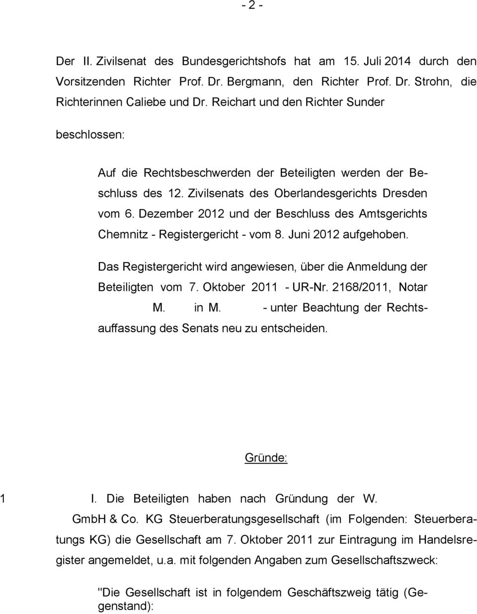 Dezember 2012 und der Beschluss des Amtsgerichts Chemnitz Registergericht vom 8. Juni 2012 aufgehoben. Das Registergericht wird angewiesen, über die Anmeldung der Beteiligten vom 7.