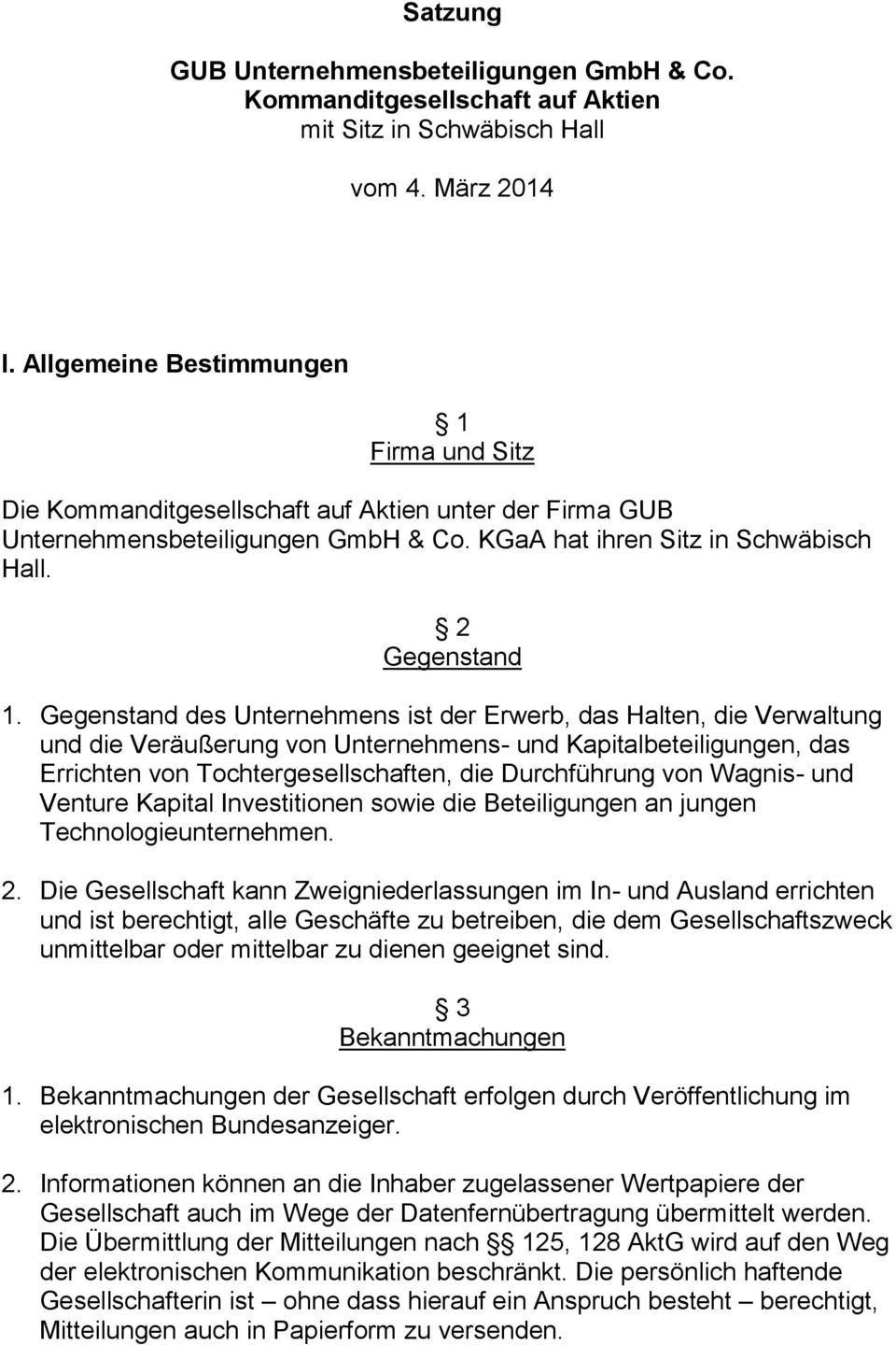 Gegenstand des Unternehmens ist der Erwerb, das Halten, die Verwaltung und die Veräußerung von Unternehmens- und Kapitalbeteiligungen, das Errichten von Tochtergesellschaften, die Durchführung von