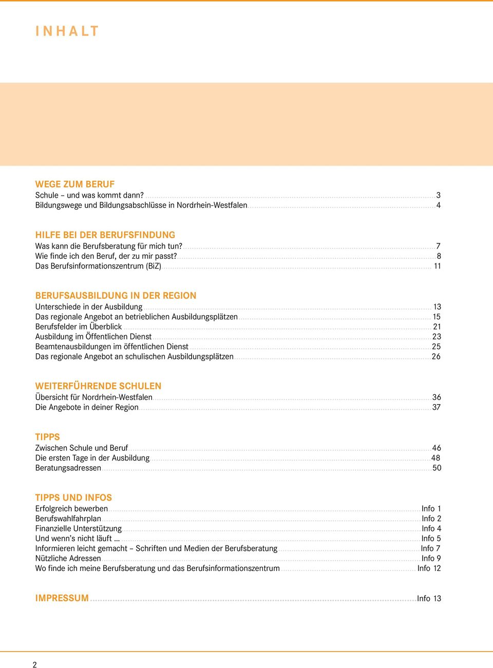 ...3 Bildungswege und Bildungsabschlüsse in Nordrhein-Westfalen...4 HILFE BEI DER BERUFSFINDUNG Was kann die Berufsberatung für mich tun?...7 Wie finde ich den Beruf, der zu mir passt?