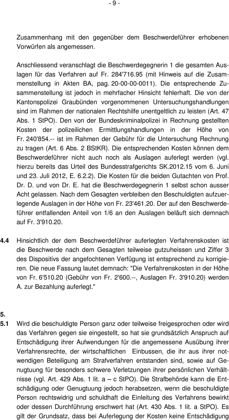 Die von der Kantonspolizei Graubünden vorgenommenen Untersuchungshandlungen sind im Rahmen der nationalen Rechtshilfe unentgeltlich zu leisten (Art. 47 Abs. 1 StPO).