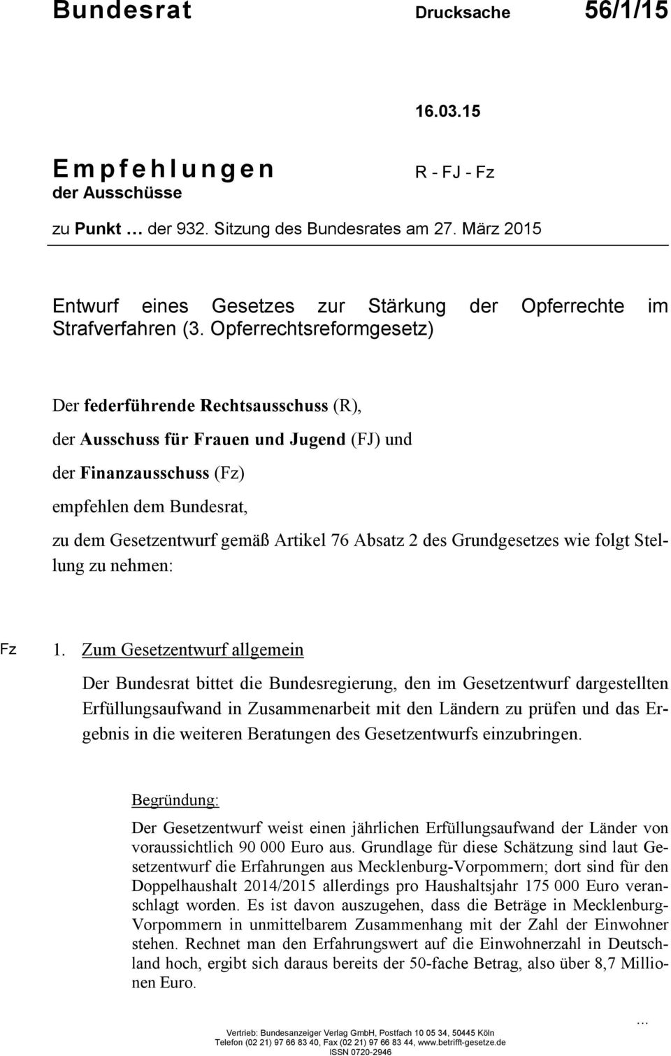 Opferrechtsreformgesetz) Der federführende echtsausschuss (), der Ausschuss für Frauen und Jugend (FJ) und der Finanzausschuss (Fz) empfehlen dem Bundesrat, zu dem Gesetzentwurf gemäß Artikel 76