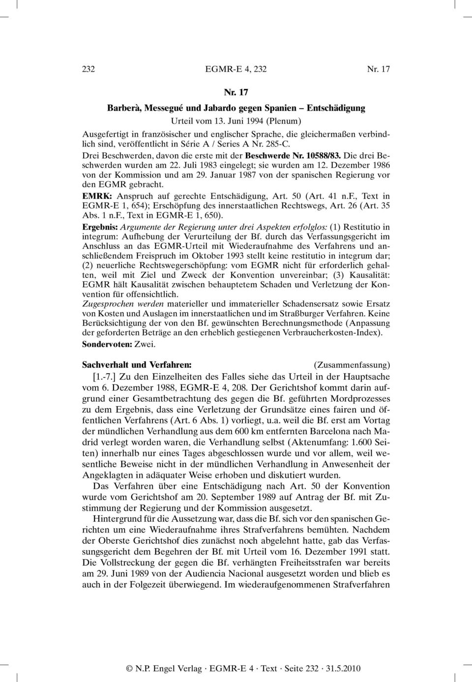 Drei Beschwerden, davon die erste mit der Beschwerde Nr. 10588/83. Die drei Beschwerden wurden am 22. Juli 1983 eingelegt; sie wurden am 12. Dezember 1986 von der Kommission und am 29.