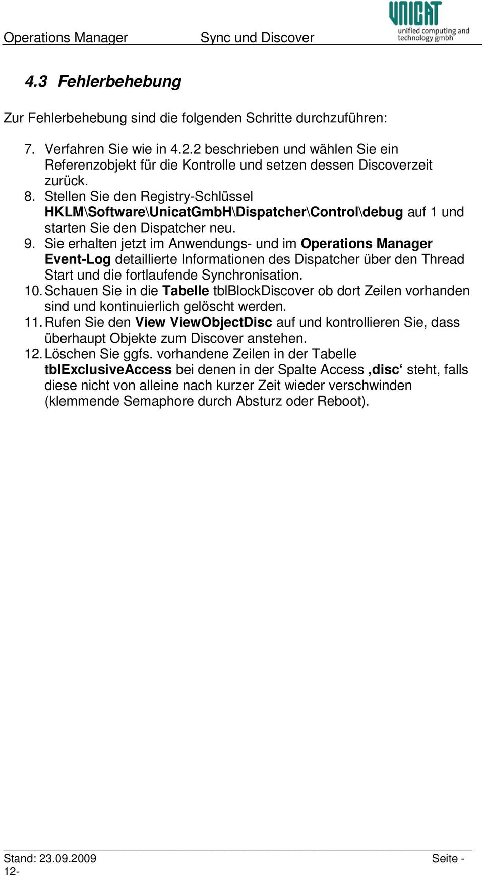 Stellen Sie den Registry-Schlüssel HKLM\Software\UnicatGmbH\Dispatcher\Control\debug auf 1 und starten Sie den Dispatcher neu. 9.