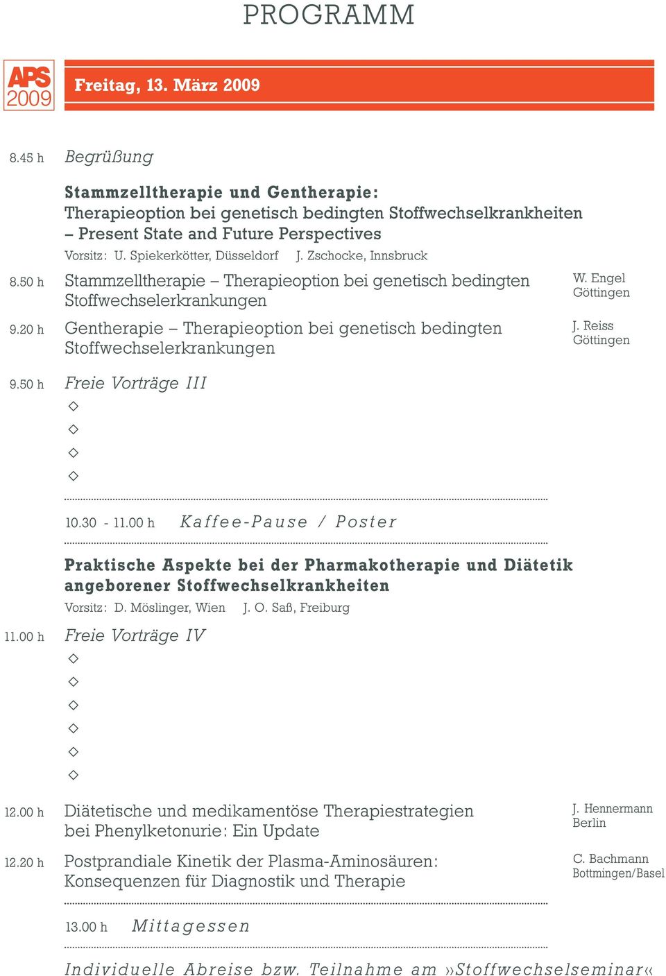 20 h Gentherapie Therapieoption bei genetisch bedingten Stoffwechselerkrankungen 9.50 h Freie Vorträge III W. Engel Göttingen J. Reiss Göttingen 10.30-11.