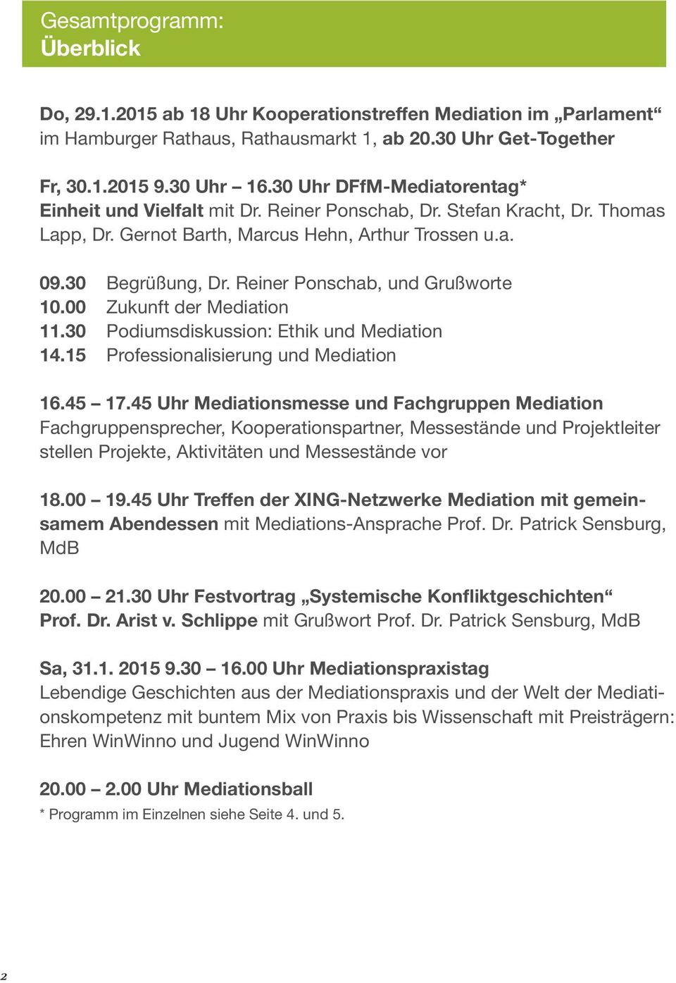 Reiner Ponschab, und Grußworte 10.00 Zukunft der Mediation 11.30 Podiumsdiskussion: Ethik und Mediation 14.15 Professionalisierung und Mediation 16.45 17.