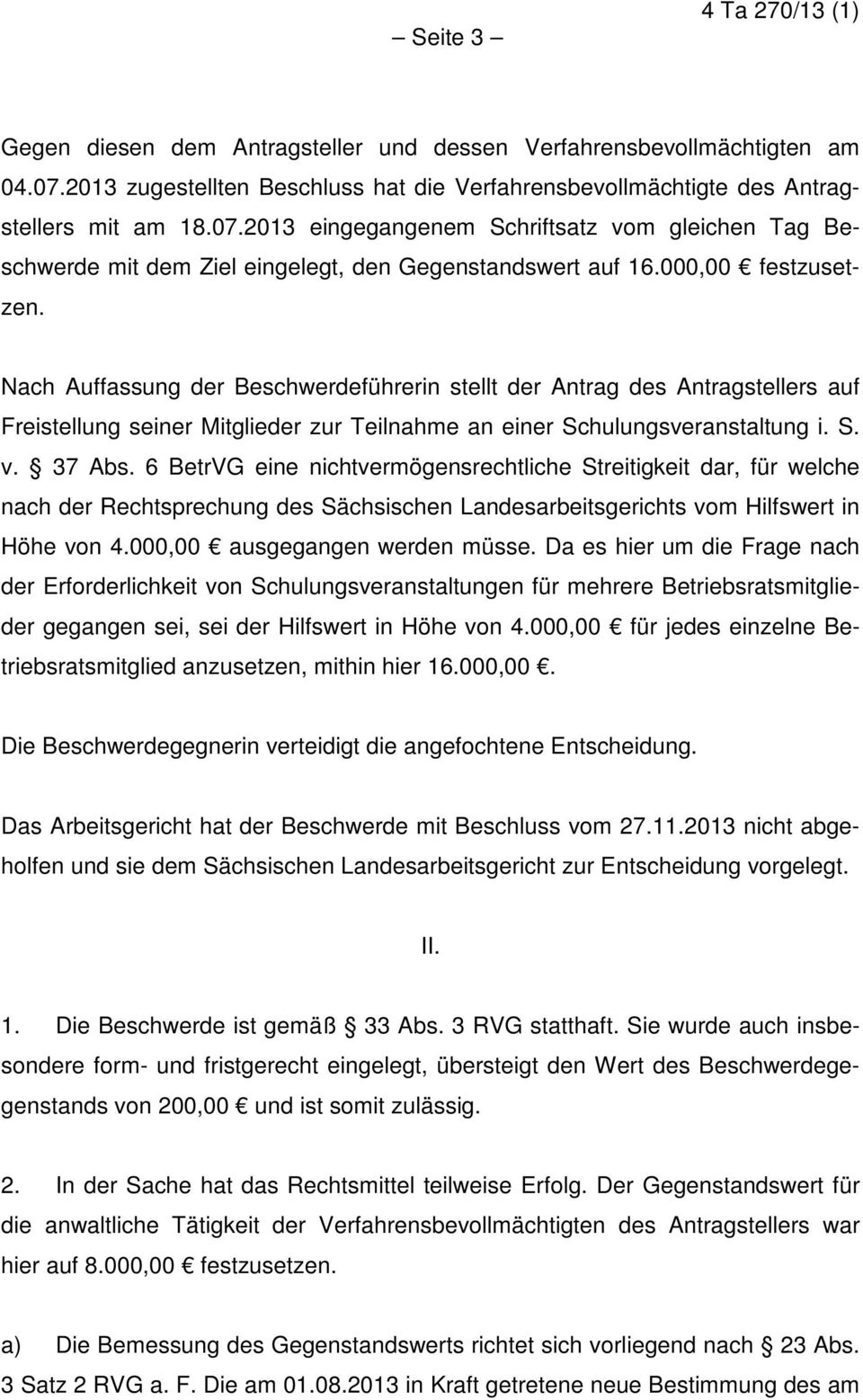 6 BetrVG eine nichtvermögensrechtliche Streitigkeit dar, für welche nach der Rechtsprechung des Sächsischen Landesarbeitsgerichts vom Hilfswert in Höhe von 4.000,00 ausgegangen werden müsse.